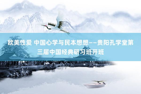 欧美性爱 中国心学与民本想想——贵阳孔学堂第三届中国经典研习班开班