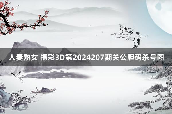 人妻熟女 福彩3D第2024207期关公胆码杀号图