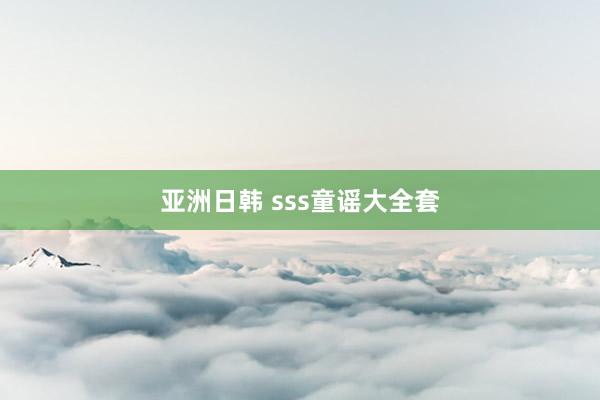 亚洲日韩 sss童谣大全套